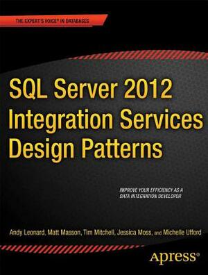 SQL Server 2012 Integration Services Design Patterns by Andy Leonard, Matt Masson, Tim Mitchell