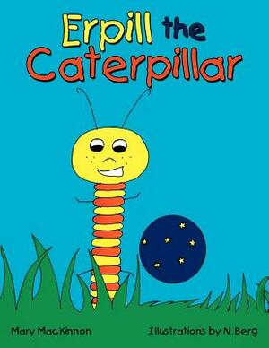 Erpill the Caterpillar by N. Berg, Mary MacKinnon