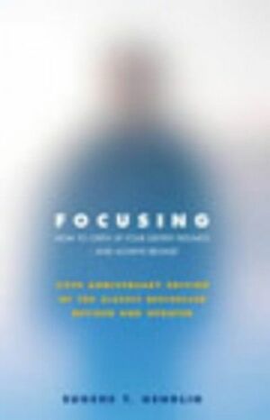 Focusing: How to Gain Direct Access to Your Body's Knowledge by Eugene T. Gendlin