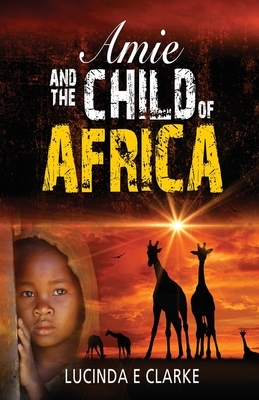 Amie and the Child of Africa by Lucinda E. Clarke