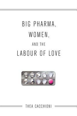 Big Pharma, Women, and the Labour of Love by Thea Cacchioni