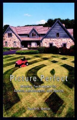 Picture Perfect: Mowing Techniques for Lawns, Landscapes, and Sports by David R. Mellor