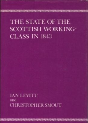 The State of the Scottish Working-Class in 1843: A Statistical and Spatial Enquiry Based on the Data from the Poor Law Commission Report of 1844 by T.C. Smout, Ian Levitt