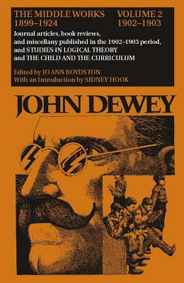 The Middle Works of John Dewey, 1899-1925, Volume 2: 1902-1903; Journal Articles, Book Reviews, and Miscellany in the 1902-1903 Period, and STUDIES IN by John Dewey