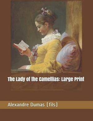 The Lady of the Camellias: Large Print by Alexandre Dumas Jr.