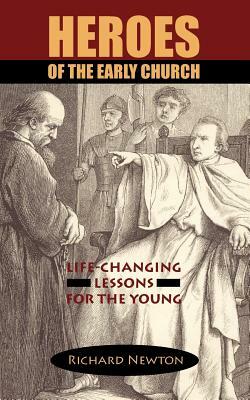 Heroes of the Early Church: Life-Changing Lessons for the Young by Richard Newton