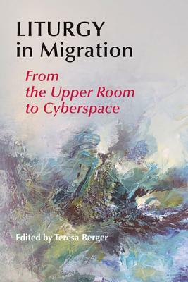 Liturgy in Migration: From the Upper Room to Cyberspace by 