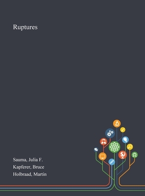 Ruptures by Martin Holbraad, Bruce Kapferer, Julia F. Sauma