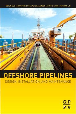 Offshore Pipelines: Design, Installation, and Maintenance by Shanhong Song Ph. D., Boyun Guo, Ali Ghalambor Phd