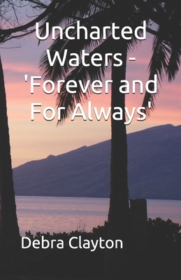 Uncharted Waters - 'Forever and For Always' by Debra Clayton