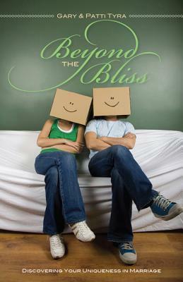 Beyond the Bliss: Discovering Your Uniqueness in Marriage by Patti Tyra, Gary Tyra
