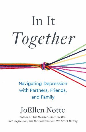 In It Together: Navigating Depression with Partners, Friends, and Family by Joellen Notte