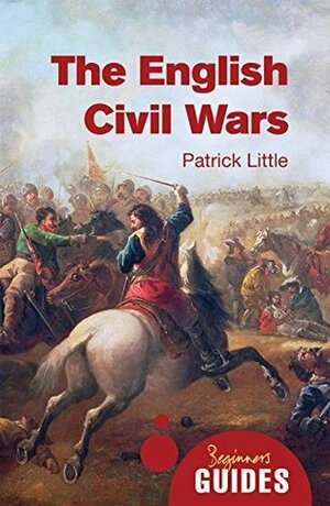 The English Civil Wars: A Beginner's Guide by Patrick Little