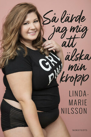 Så lärde jag mig att älska min kropp by Linda-Marie Nilsson