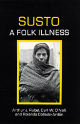 Susto, a Folk Illness by Rolando Collado-Ardon, Carl W. O'Nell, Arthur J. Rubel