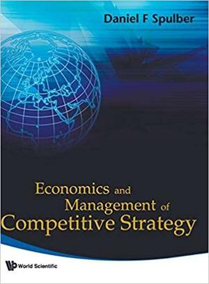 Economics and Management of Competitive Strategy by Daniel F. Spulber