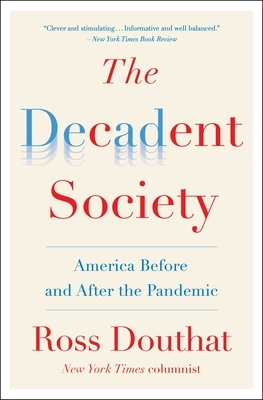 The Decadent Society: America Before and After the Pandemic by Ross Douthat