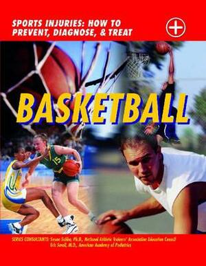 Basketball: Sports Injuries: How to Prevent, Diagnose, and Treat by Susan Saliba, John D. Wright, Eric Small