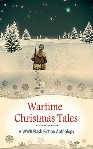 Wartime Christmas Tales: A WWII Flash Fiction Anthology by Genevieve Montcombroux, Chris Glatte, J.L. Oakley, Paula Harmon, A.L. Sowards, Phil Yates, Eilidh McGinness, Anne Clare, Eileen Joyce Donovan, Mary D. Brooks, Dianne Ascroft, Alexa Kang, Margaret Tanner, Jennifer Pittam