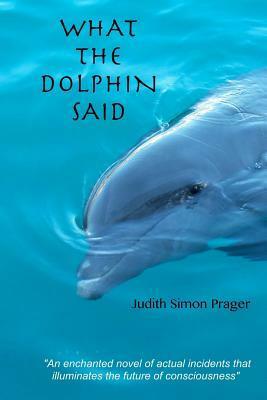What the Dolphin Said: On the Future of Humankind by Judith Simon Prager