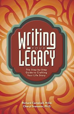 Writing Your Legacy: Uncovering Your Life Story Through Guided Autobiography by Richard Campbell, Cheryl Svensson