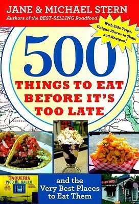 500 Things to Eat Before It's Too Late: and the Very Best Places to Eat Them by Jane Stern, Michael Stern