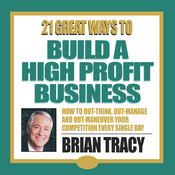 21 Great Ways to Build a High-Profit Business by Brian Tracy