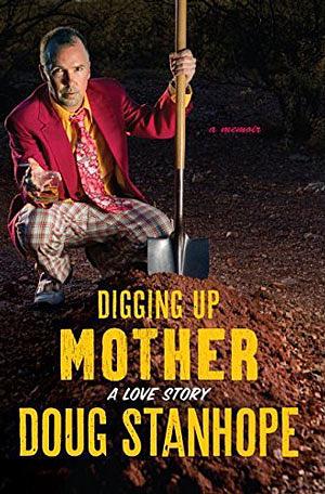 Digging Up Mother: A Love Story by Doug Stanhope