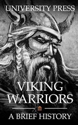 Viking Warriors: A Brief History of Ragnar Lothbrok, Björn Ironside, and Ivar the Boneless by University Press