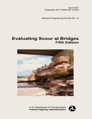 Evaluating Scour at Bridges: Fifth Edition by Federal Highway Administration, U. S. Department of Transportation