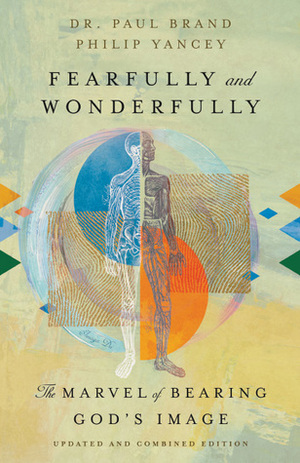 Fearfully and Wonderfully: The Marvel of Bearing God's Image by Philip Yancey, Paul W. Brand