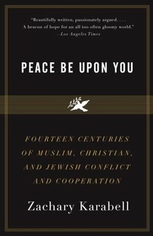 Peace Be Upon You: Fourteen Centuries of Muslim, Christian, and Jewish Conflict and Cooperation (Vintage) by Zachary Karabell