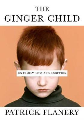 The Ginger Child: On Family, Loss and Adoption by Patrick Flanery