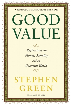 Good Value: Reflections on Money, Morality, and an Uncertain World by Stephen Green