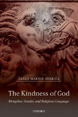 The Kindness of God: Metaphor, Gender, and Religious Language by Janet Martin Soskice