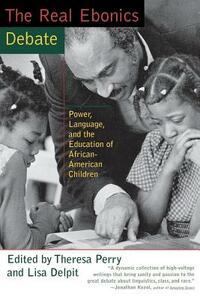 The Real Ebonics Debate: Power, Language, and the Education of African-American Children by Theresa Perry, Lisa Delpit