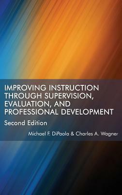 Improving Instruction Through Supervision, Evaluation, and Professional Development Second Edition by Charles A. Wagner, Michael F. Dipaola