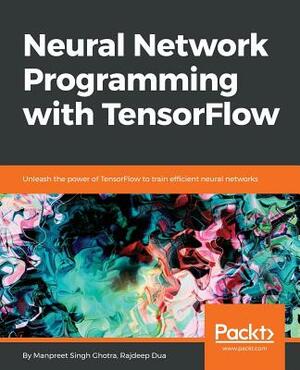 Neural Network Programming with TensorFlow by Manpreet Singh Ghotra, Rajdeep Dua