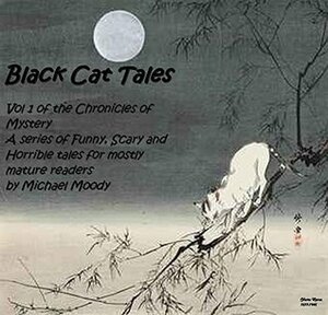 Black Cat Tales: The Chronicles of Mystery A series of Funny, Scary and Horrible tales for mostly mature readers by Berry Pain, Harry S. Miller, W.B. Yeats, Edgar Allan Poe, Ohara Koson, H.P. Lovecraft, Arthur Conan Doyle, Michael Moody, Nikolai Gogol