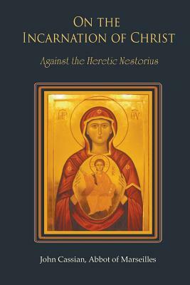 On the Incarnation of Christ: Against the Heretic Nestorius by John Cassian
