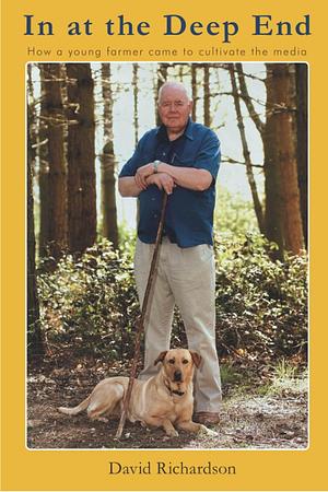 In at the Deep End: How a Young Farmer Came to Cultivate the Media by David Richardson