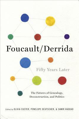 Foucault/Derrida Fifty Years Later: The Futures of Genealogy, Deconstruction, and Politics by Olivia Custer, Penelope Deutscher, Samir Haddad