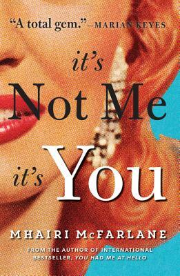 It's Not Me, It's You by Mhairi McFarlane