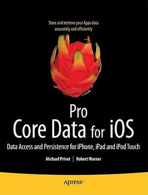 Pro Core Data for IOS: Data Access and Persistence Engine for Iphone, Ipad, and iPod Touch by Robert Warner, Michael Privat