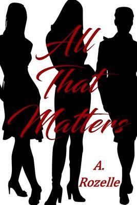 All That Matters by A. Rozelle