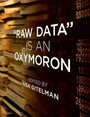 Raw Data Is An Oxymoron by Lisa Gitelman