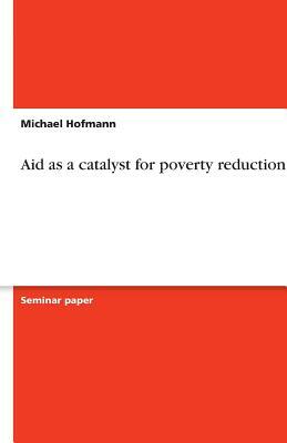 Aid as a catalyst for poverty reduction by Michael Hofmann