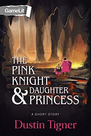 The Pink Knight & Daughter Princess: A GameLit Short Story by Dustin Tigner