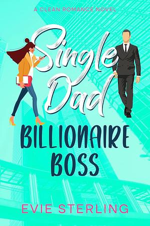 Single Dad Billionaire Boss by Evie Sterling