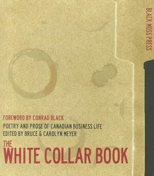 The White Collar Book: Poetry and Prose of Canadian Business Life by Conrad Black, Carolyn Meyer, Bruce Meyer